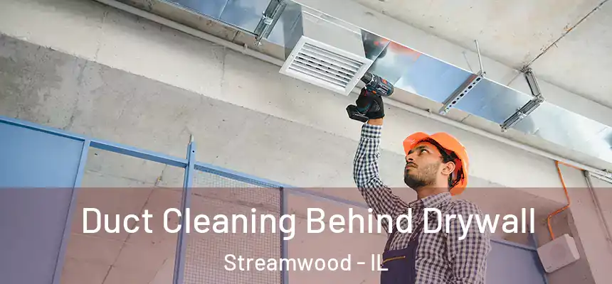 Duct Cleaning Behind Drywall Streamwood - IL