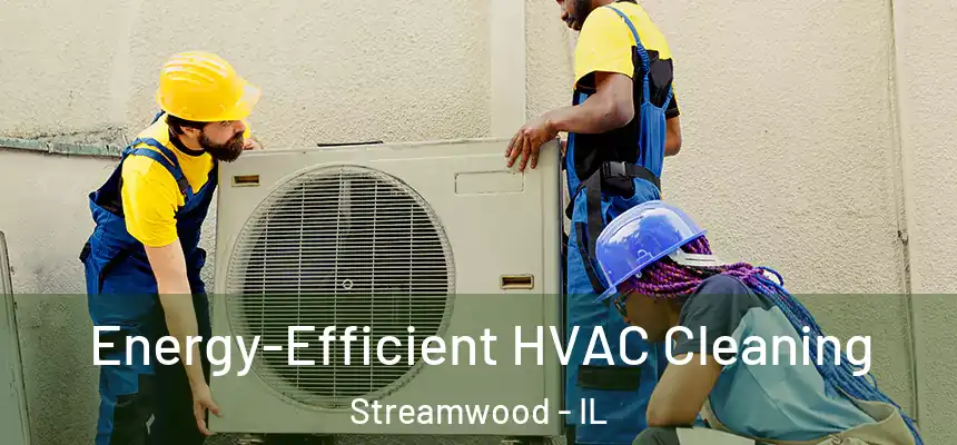  Energy-Efficient HVAC Cleaning Streamwood - IL