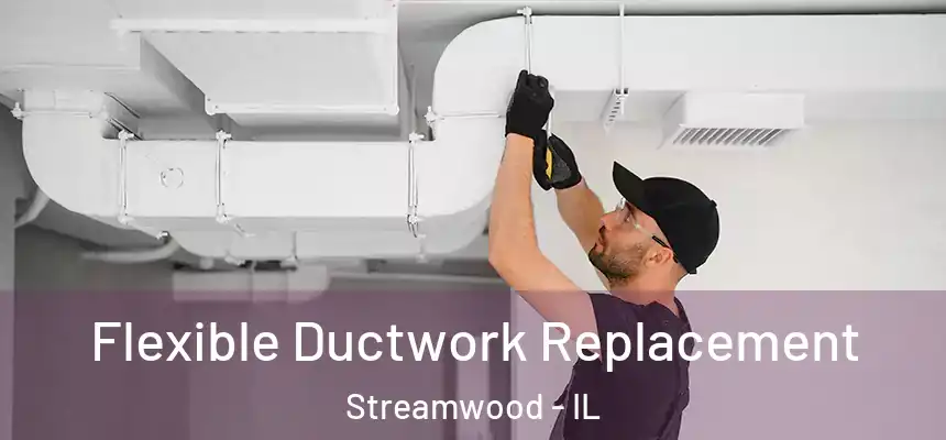  Flexible Ductwork Replacement Streamwood - IL