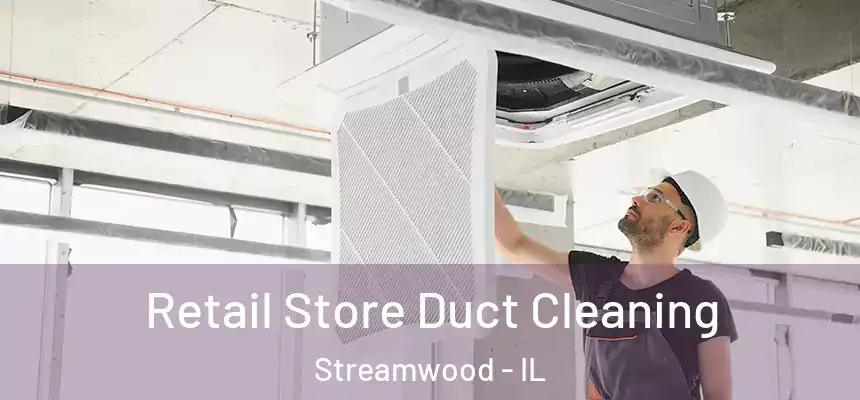 Retail Store Duct Cleaning Streamwood - IL